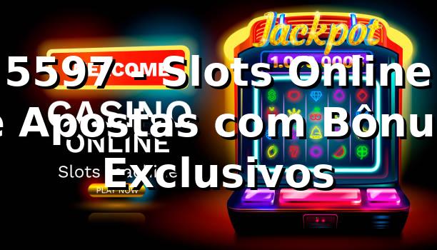 5597 - Slots Online e Apostas com Bônus Exclusivos 1 5597 - Slots Online e Apostas com Bônus Exclusivos